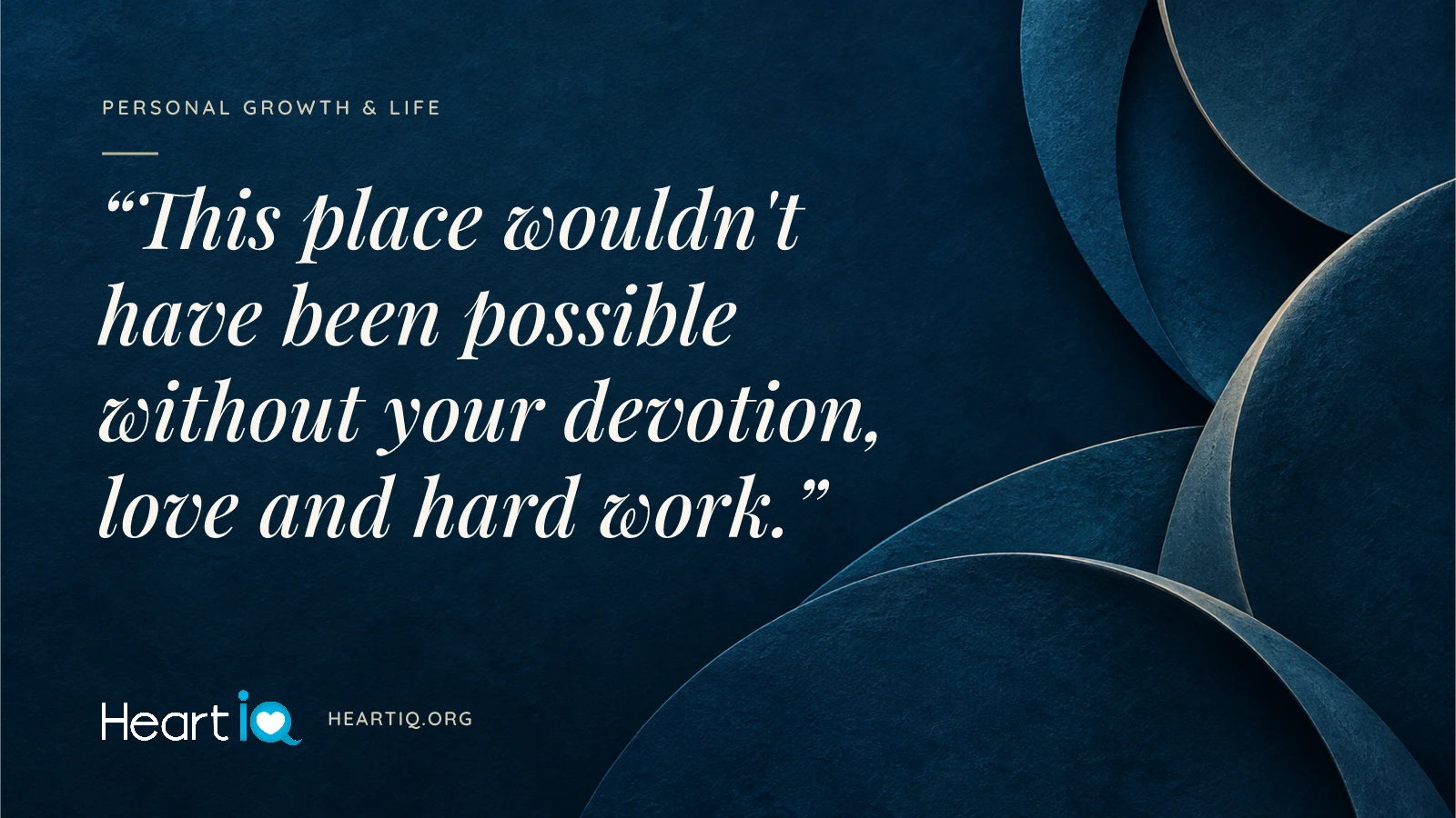 “This place wouldn't have been possible without your devotion, love and hard work.” Heart iQ article illustration.