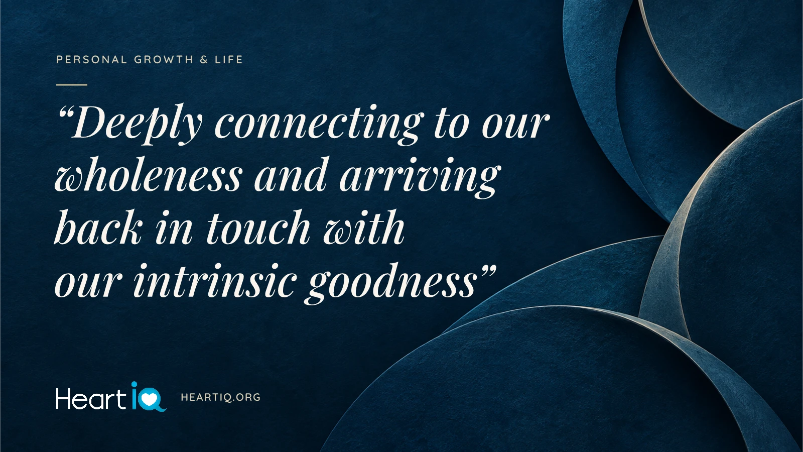 “Deeply connecting to our wholeness and arriving back in touch with our intrinsic goodness” Heart iQ article illustration.