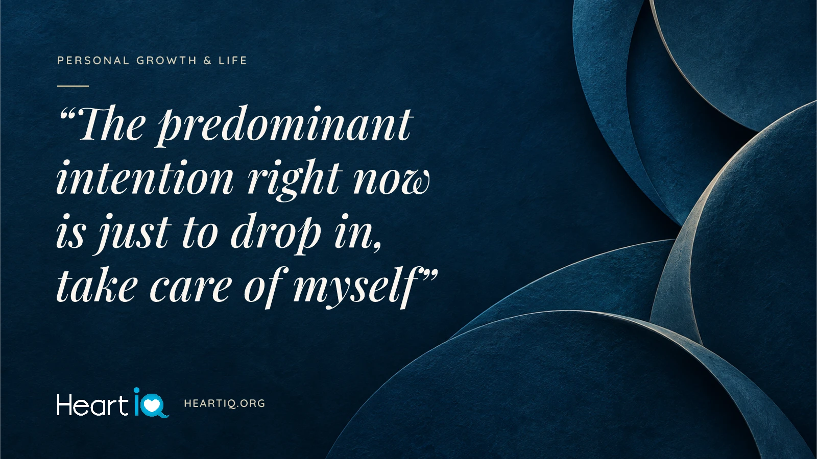 “The predominant intention right now is just to drop in, take care of myself” Heart iQ article illustration.