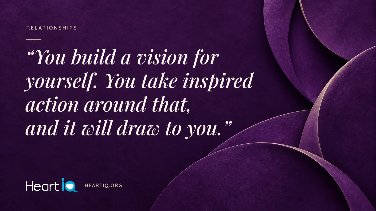 “You build a vision for yourself. You take inspired action around that, and it will draw to you.” Heart iQ article illustration.