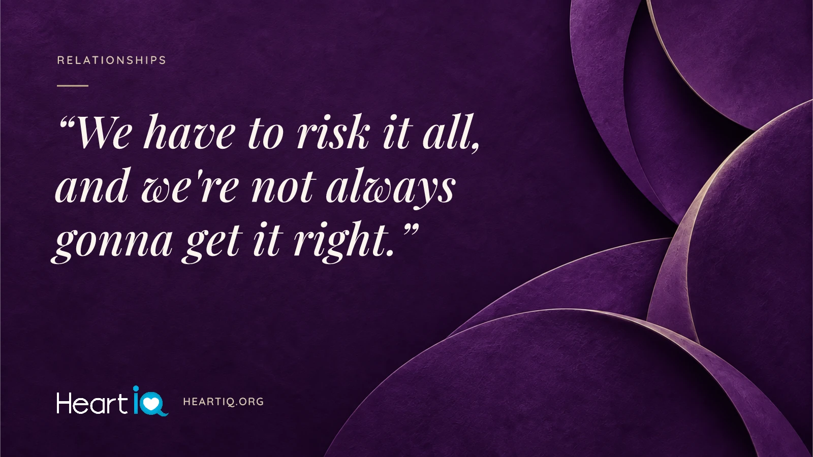 “We have to risk it all, and we're not always gonna get it right.” Heart iQ article illustration.