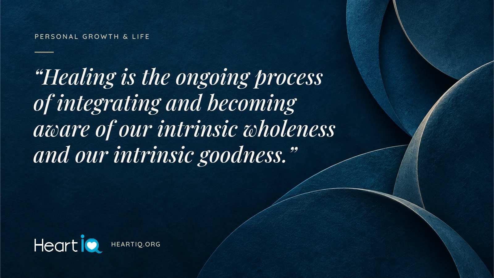 “Healing is the ongoing process of integrating and becoming aware of our intrinsic wholeness and our intrinsic goodness.” Heart iQ article illustration.