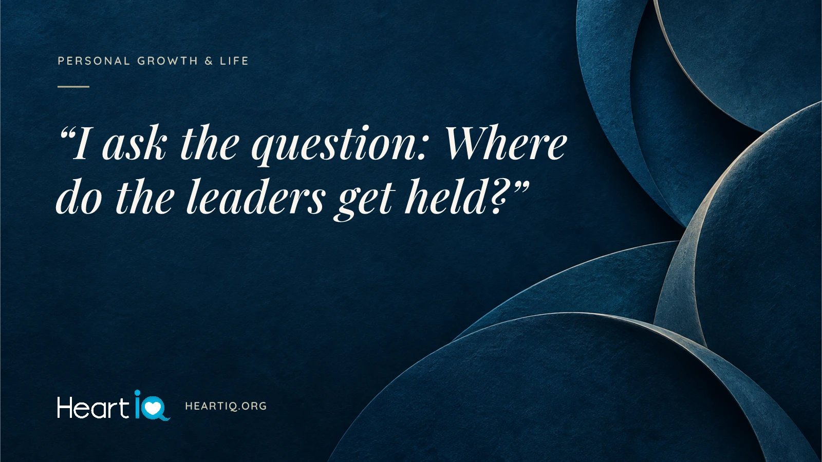 “I ask the question: Where do the leaders get held?” Heart iQ article illustration.