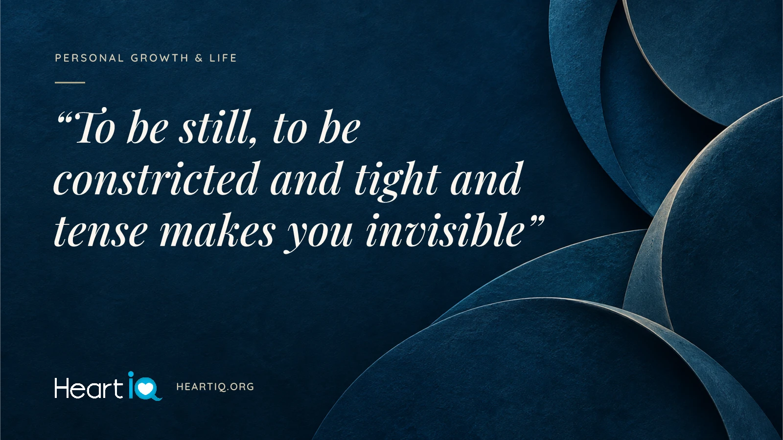 “To be still, to be constricted and tight and tense makes you invisible” Heart iQ article illustration.