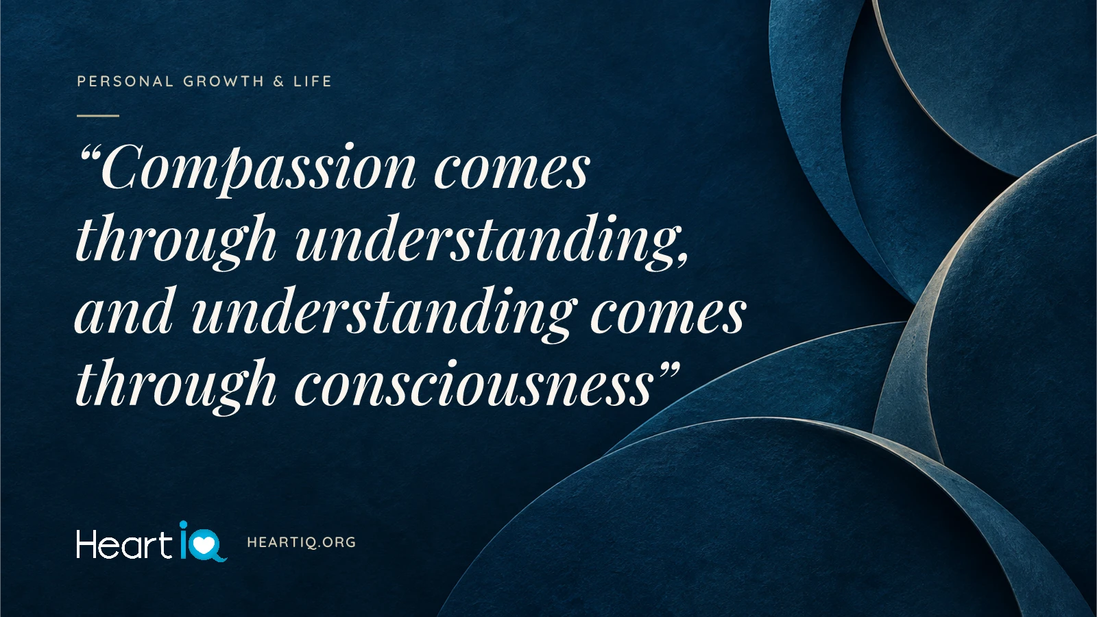 “Compassion comes through understanding, and understanding comes through consciousness” Heart iQ article illustration.