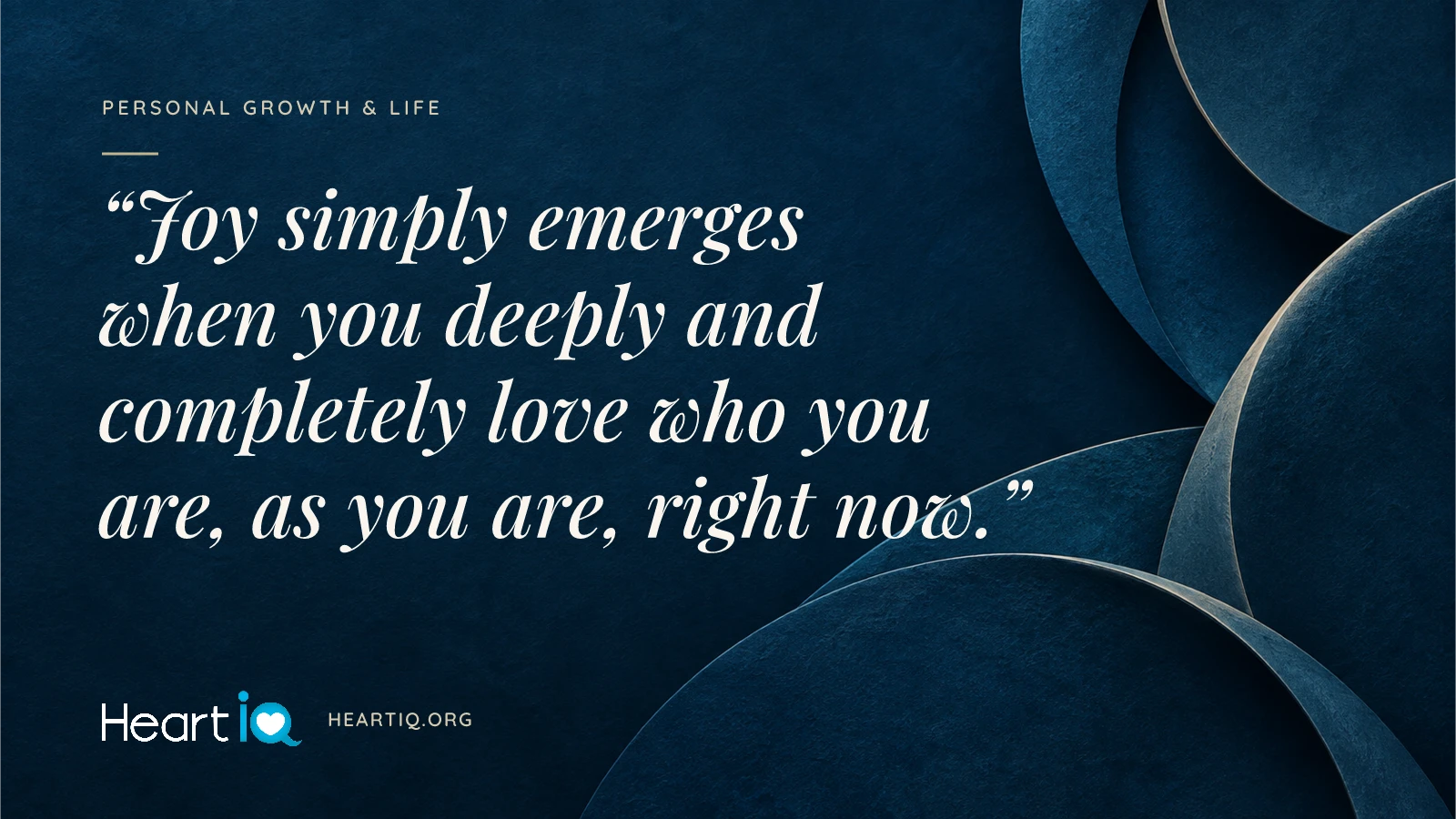 “Joy simply emerges when you deeply and completely love who you are, as you are, right now.” Heart iQ article illustration.