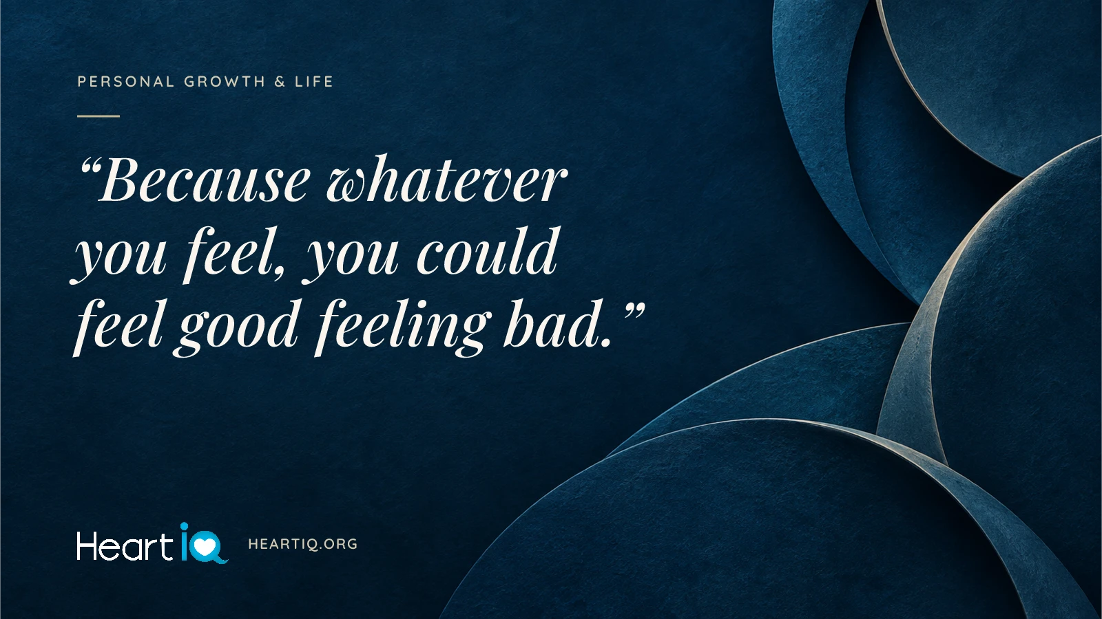 “Because whatever you feel, you could feel good feeling bad.” Heart iQ article illustration.