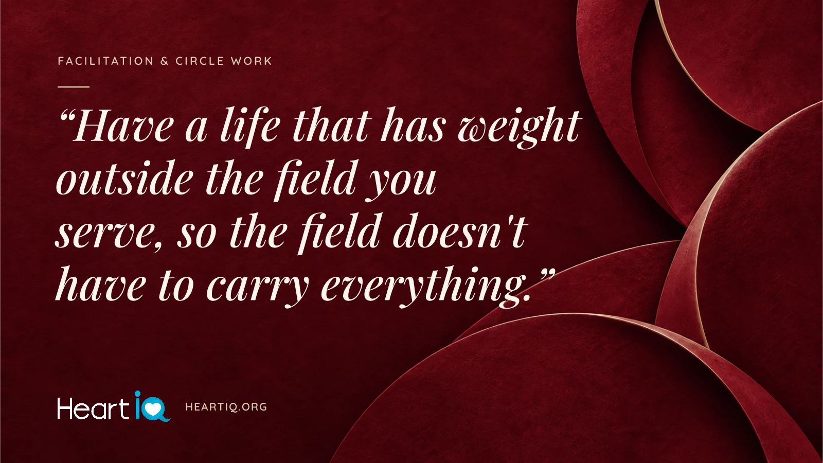 “Have a life that has weight outside the field you serve, so the field doesn't have to carry everything.” Heart iQ article illustration.