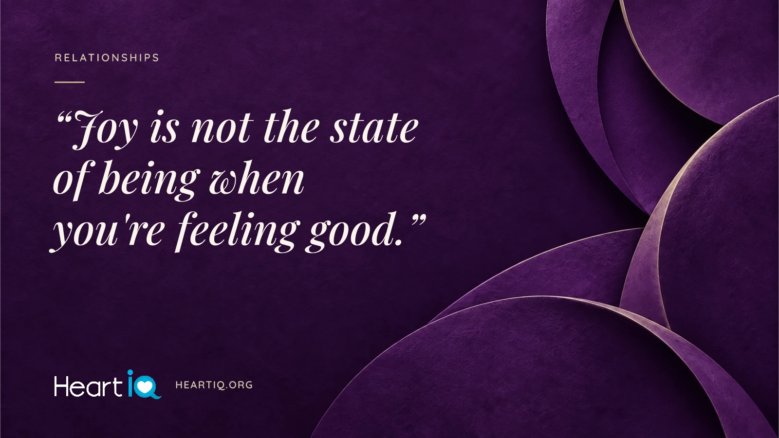 “Joy is not the state of being when you're feeling good.” Heart iQ article illustration.