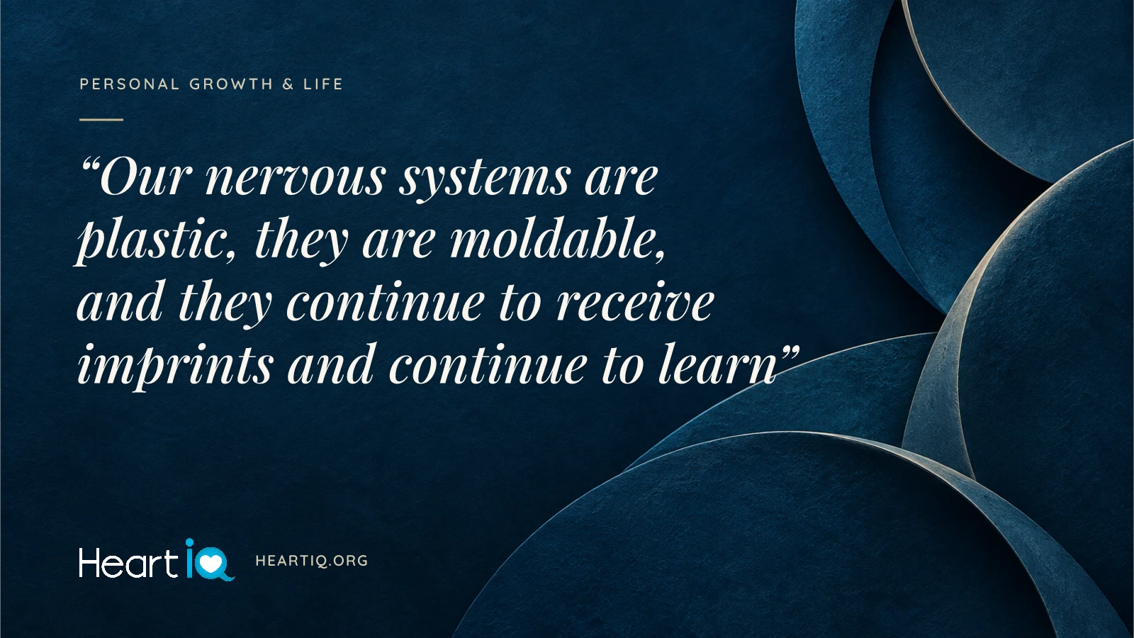 “Our nervous systems are plastic, they are moldable, and they continue to receive imprints and continue to learn” Heart iQ article illustration.