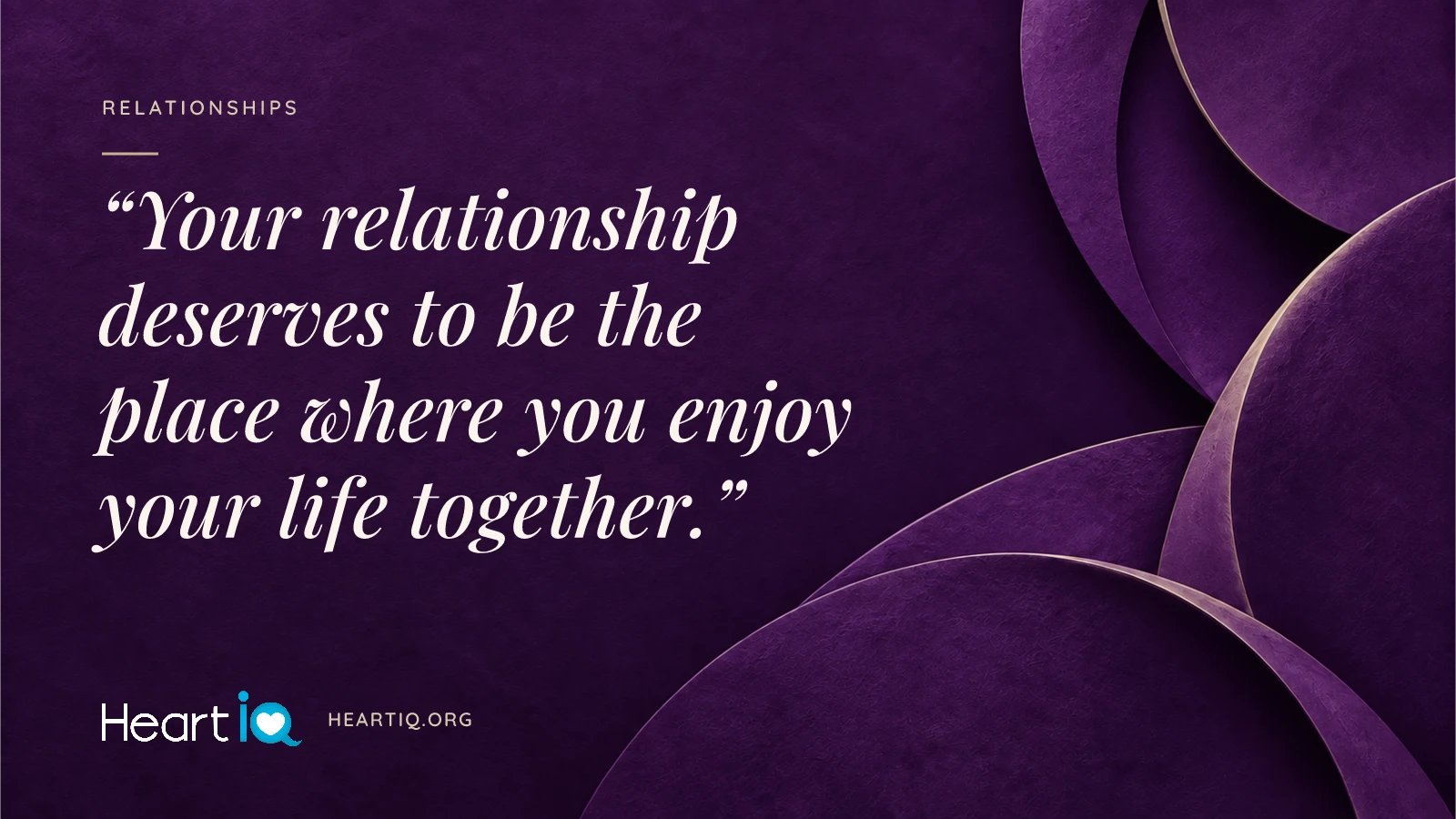 “Your relationship deserves to be the place where you enjoy your life together.” Heart iQ article illustration.