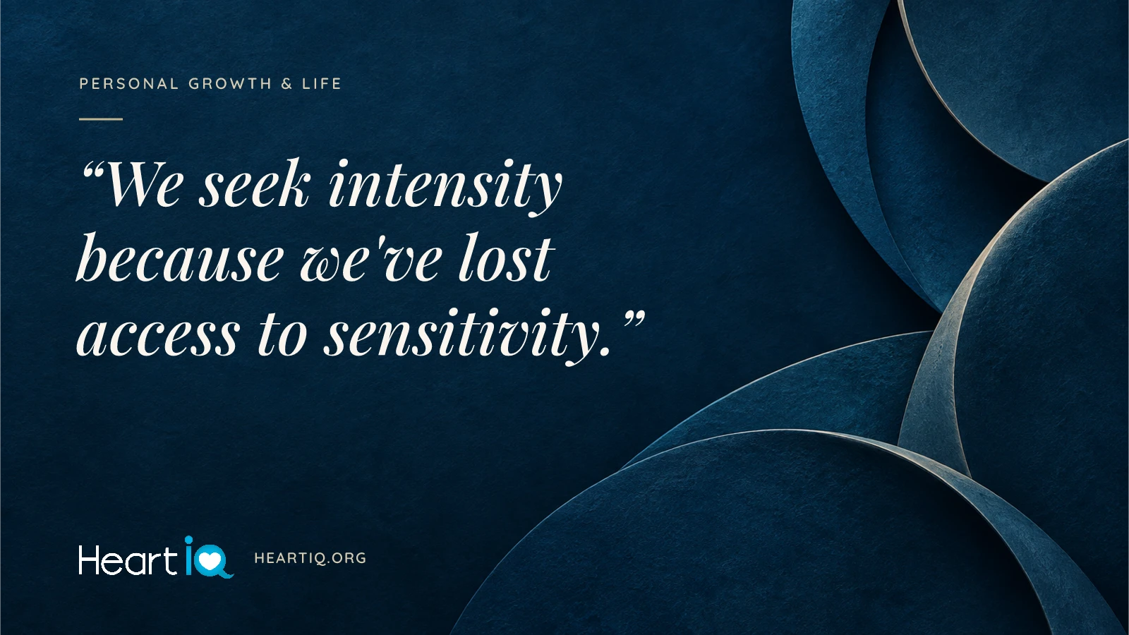 “We seek intensity because we've lost access to sensitivity.” Heart iQ article illustration.