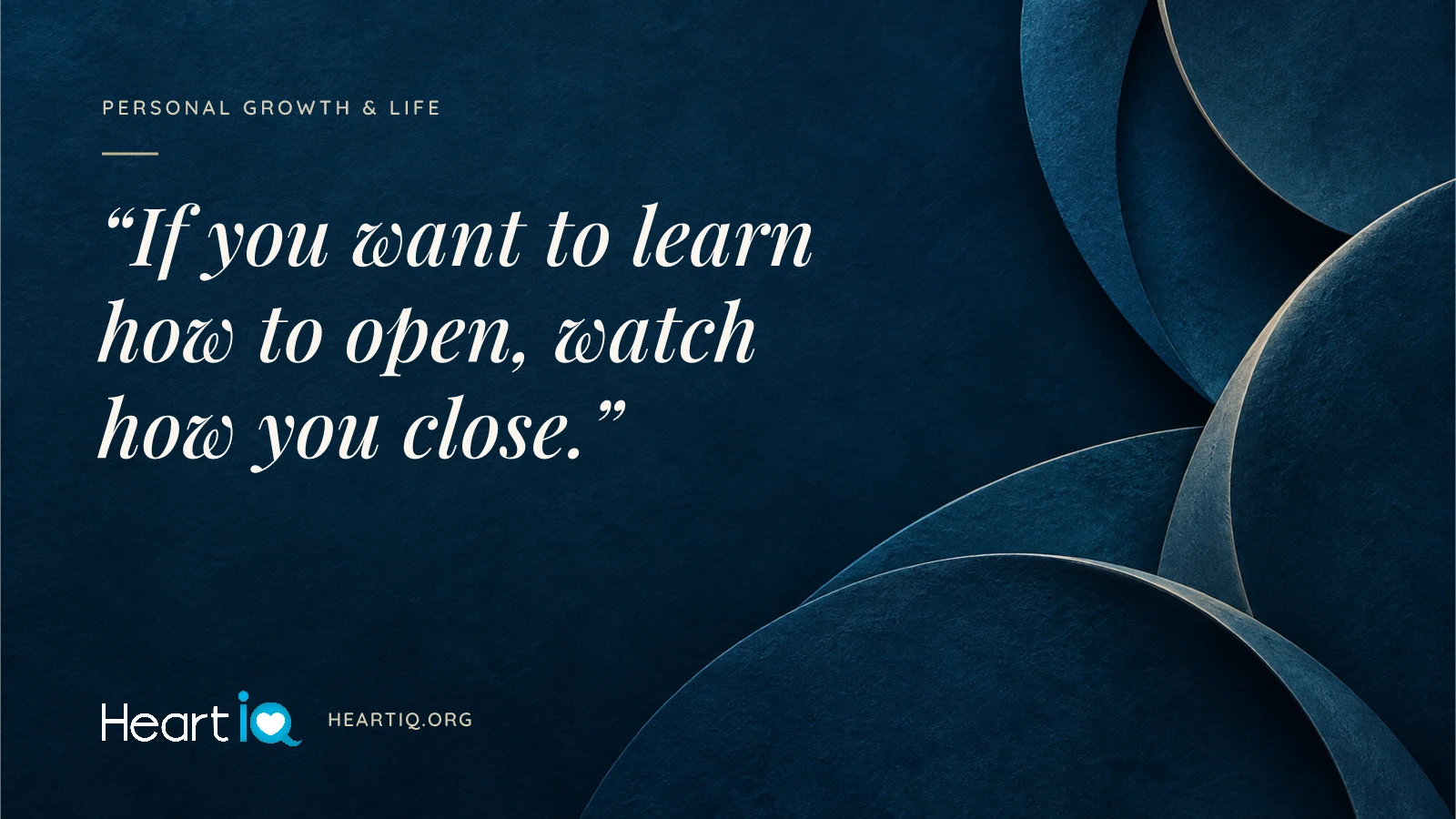 “If you want to learn how to open, watch how you close.” Heart iQ article illustration.