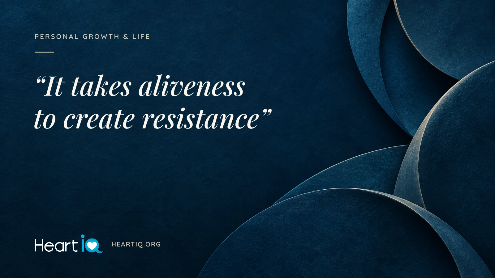 “It takes aliveness to create resistance” Heart iQ article illustration.