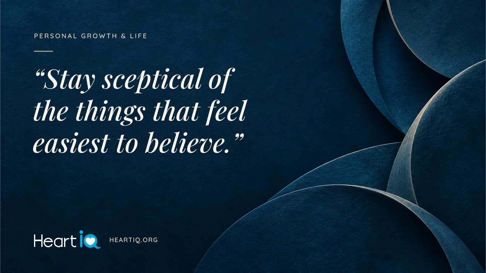 “Stay sceptical of the things that feel easiest to believe.” Heart iQ article illustration.