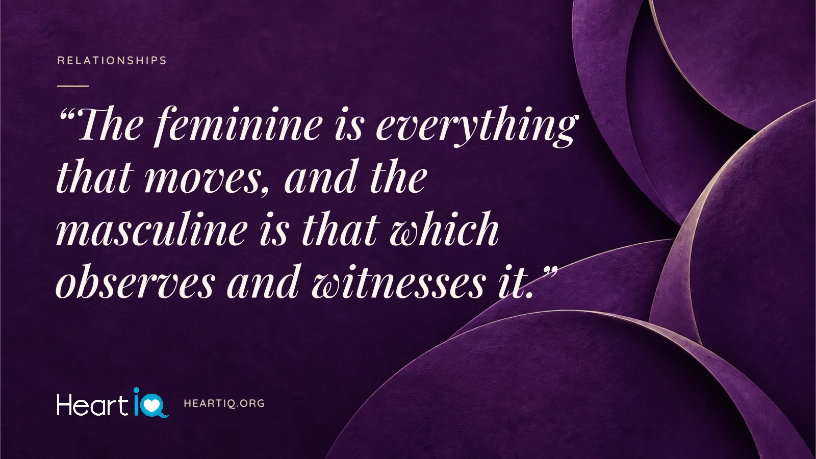 “The feminine is everything that moves, and the masculine is that which observes and witnesses it.” Heart iQ article illustration.