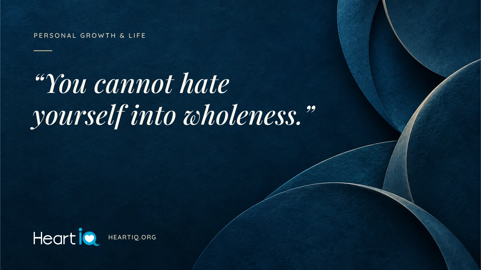 “You cannot hate yourself into wholeness.” Heart iQ article illustration.