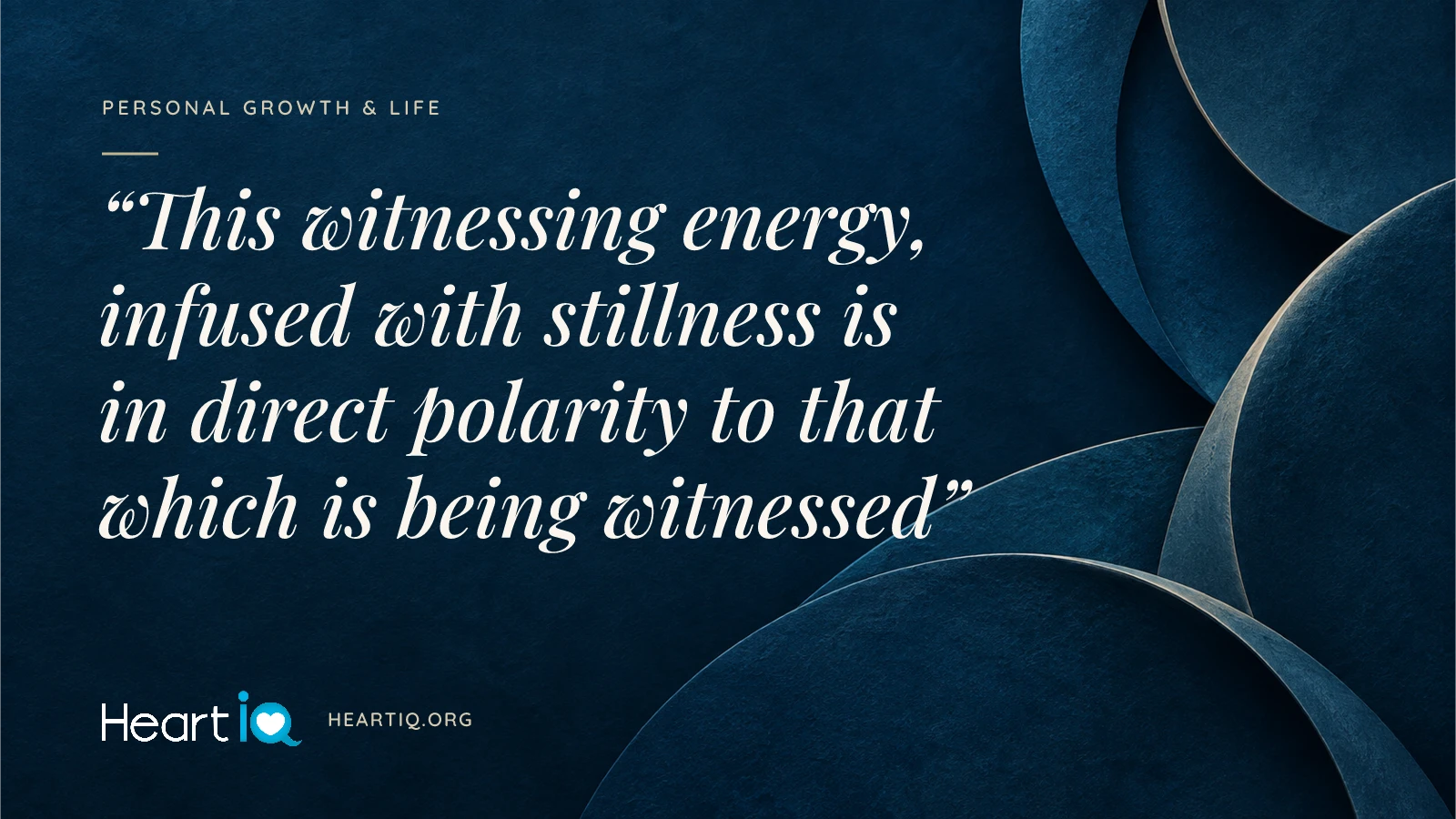 “This witnessing energy, infused with stillness is in direct polarity to that which is being witnessed” Heart iQ article illustration.