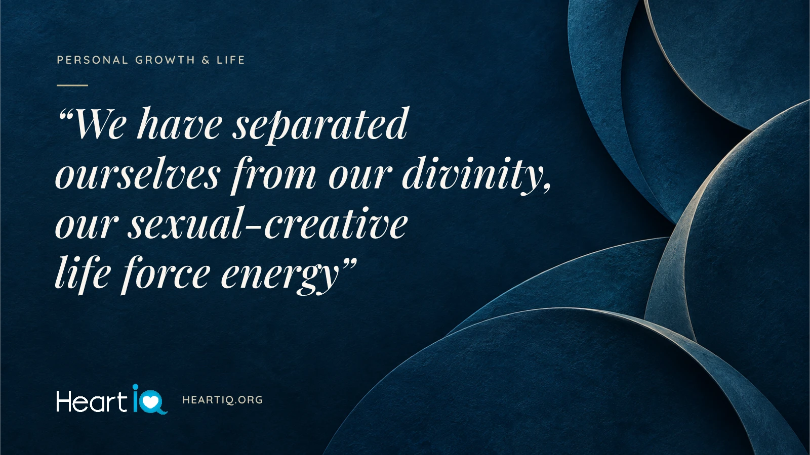 “We have separated ourselves from our divinity, our sexual-creative life force energy” Heart iQ article illustration.