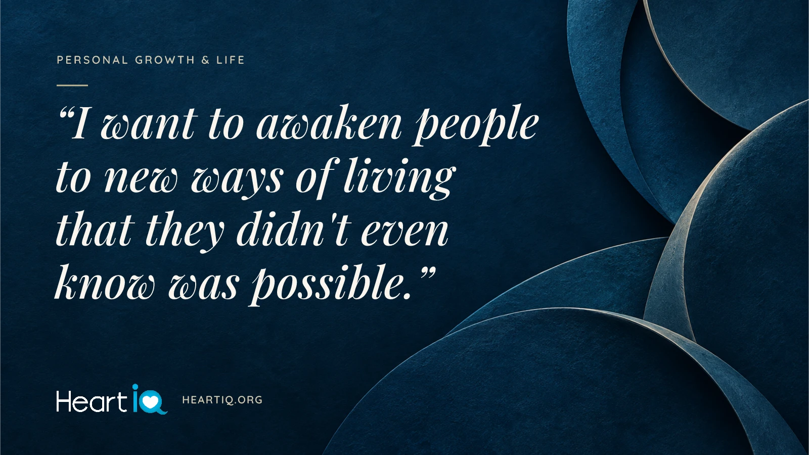“I want to awaken people to new ways of living that they didn't even know was possible.” Heart iQ article illustration.
