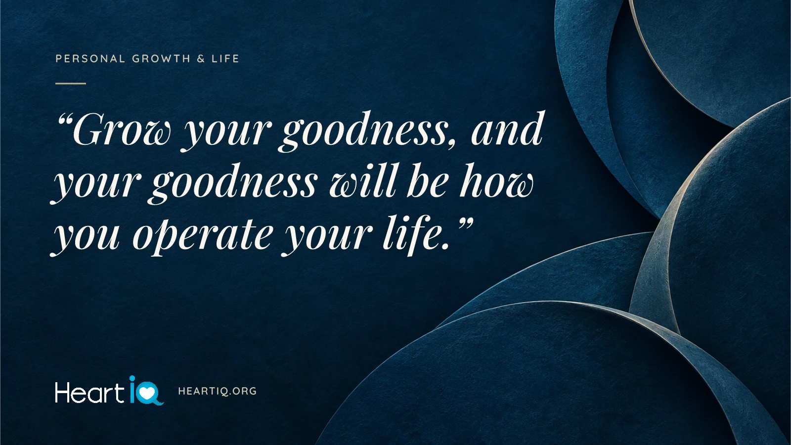 “Grow your goodness, and your goodness will be how you operate your life.” Heart iQ article illustration.