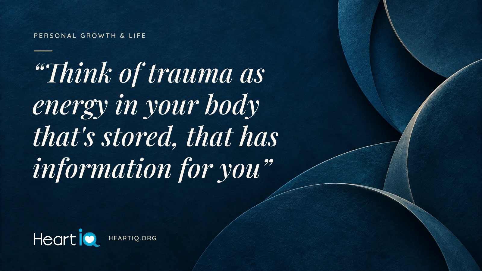 “Think of trauma as energy in your body that's stored, that has information for you” Heart iQ article illustration.