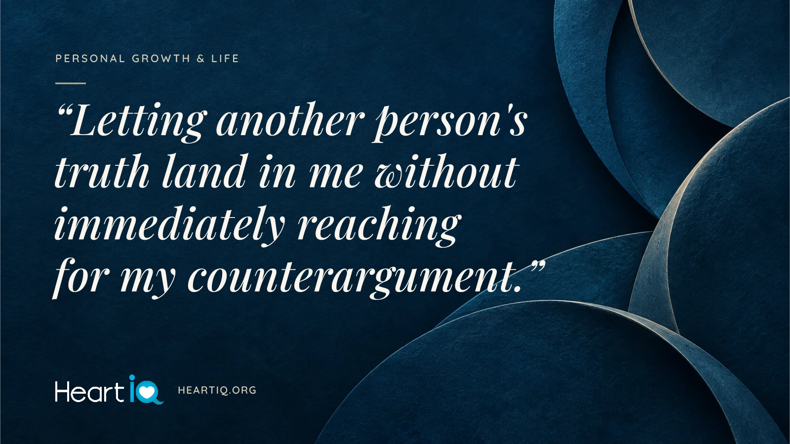 “Letting another person's truth land in me without immediately reaching for my counterargument.” Heart iQ article illustration.