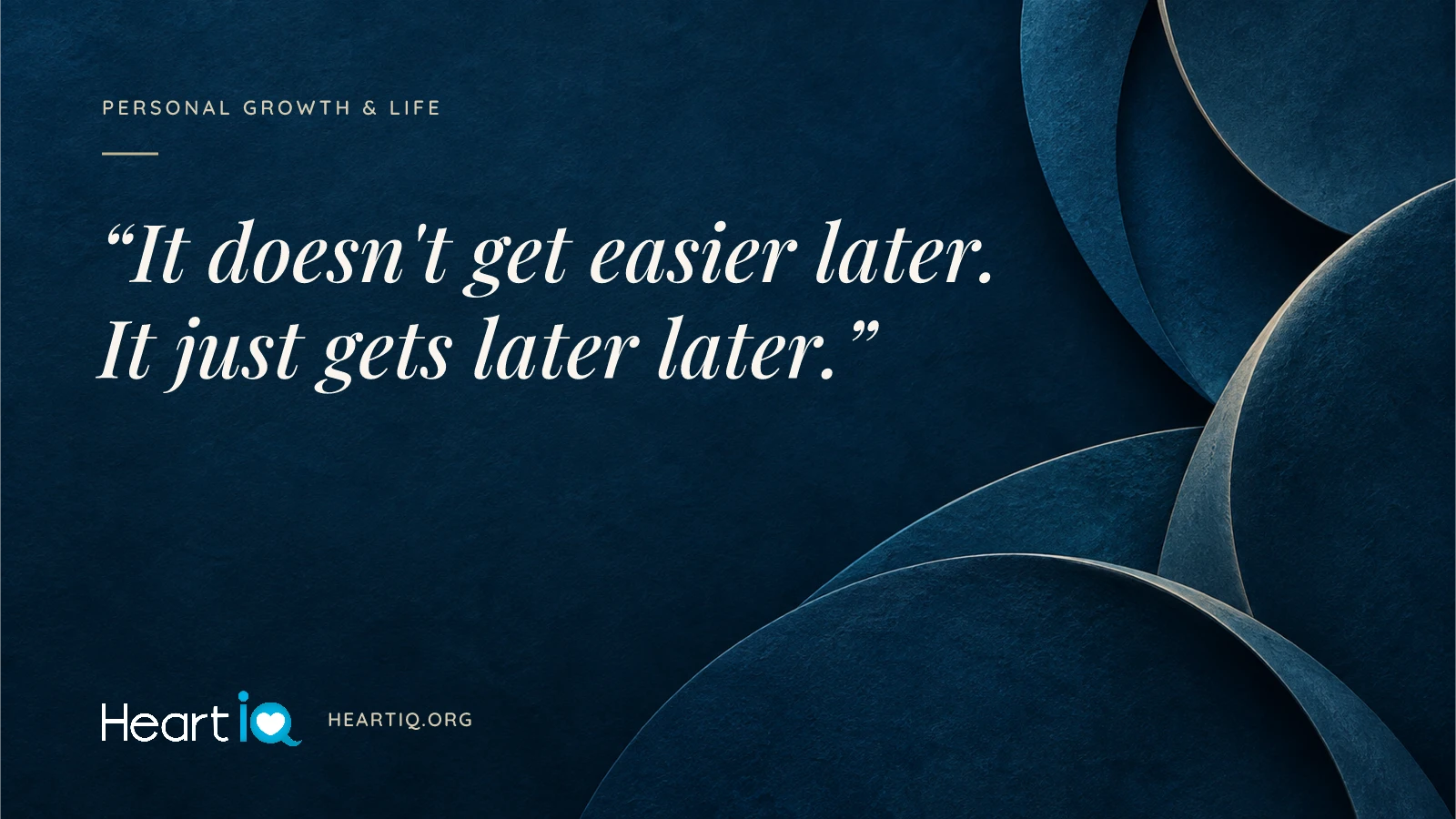 “It doesn't get easier later. It just gets later later.” Heart iQ article illustration.