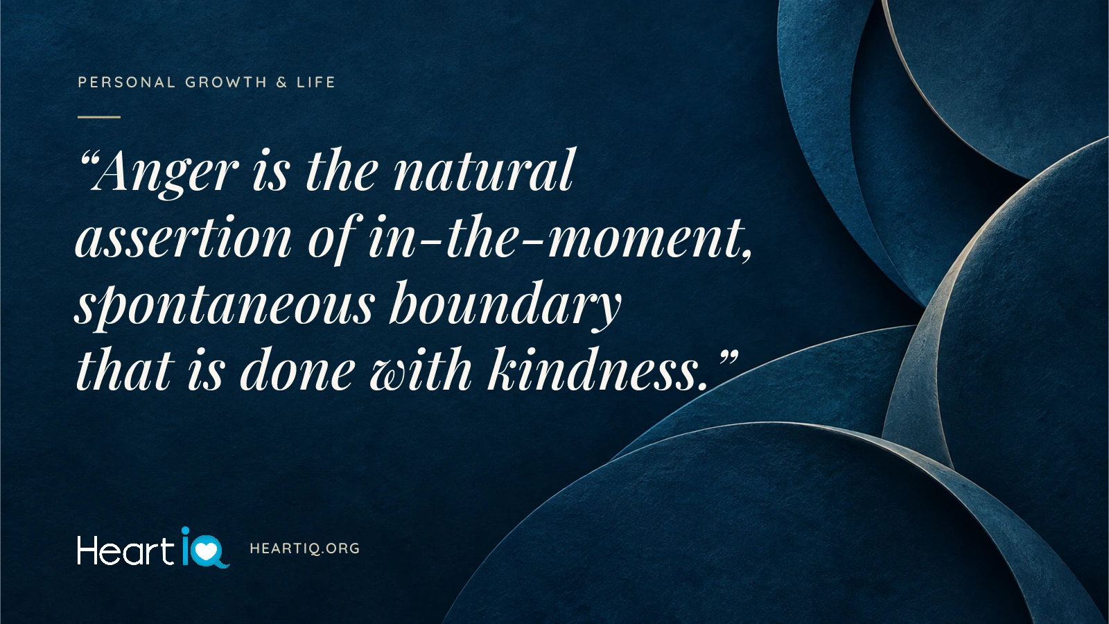 “Anger is the natural assertion of in-the-moment, spontaneous boundary that is done with kindness.” Heart iQ article illustration.