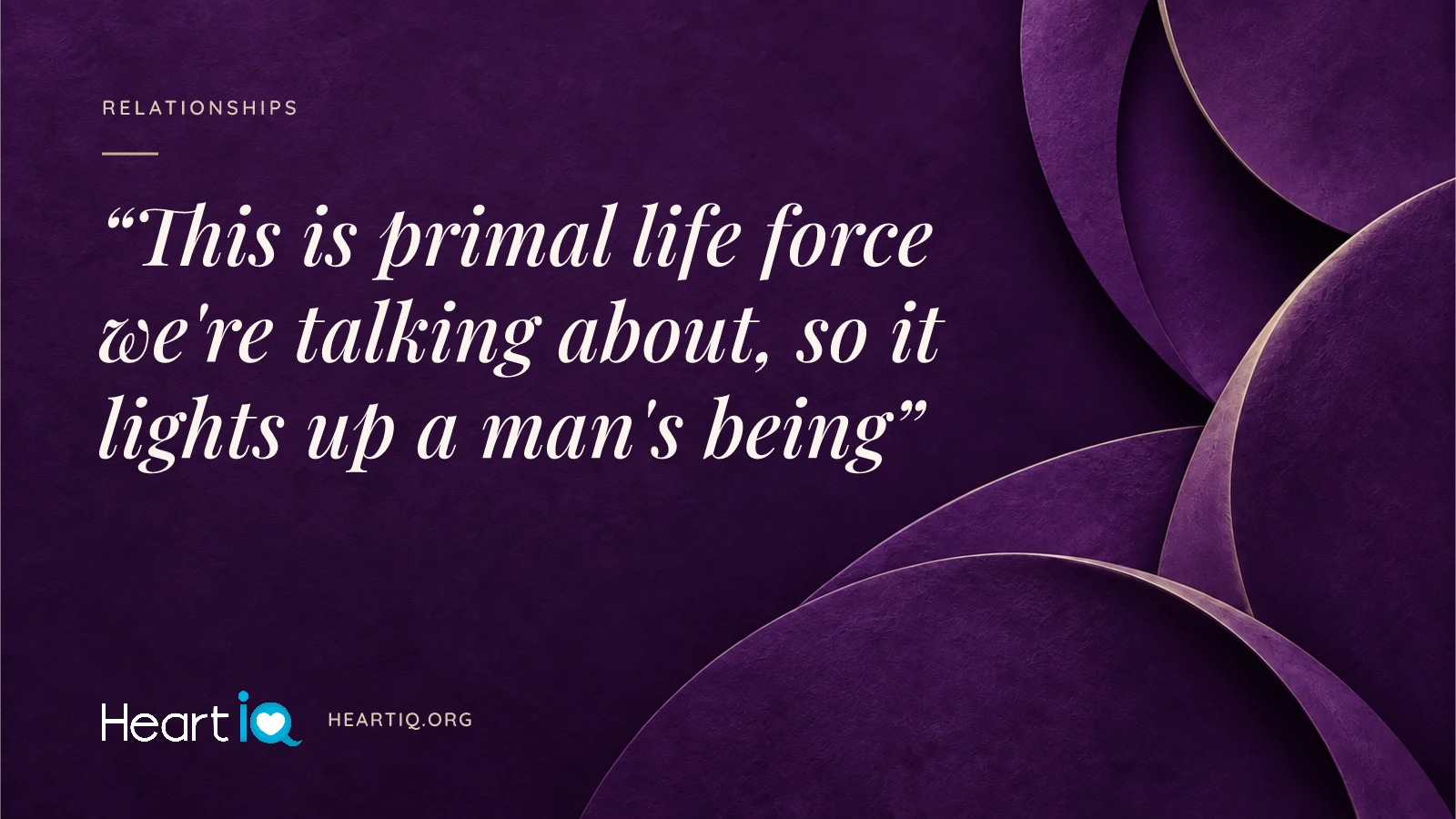 “This is primal life force we're talking about, so it lights up a man's being” Heart iQ article illustration.